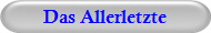 Das Allerletzte
